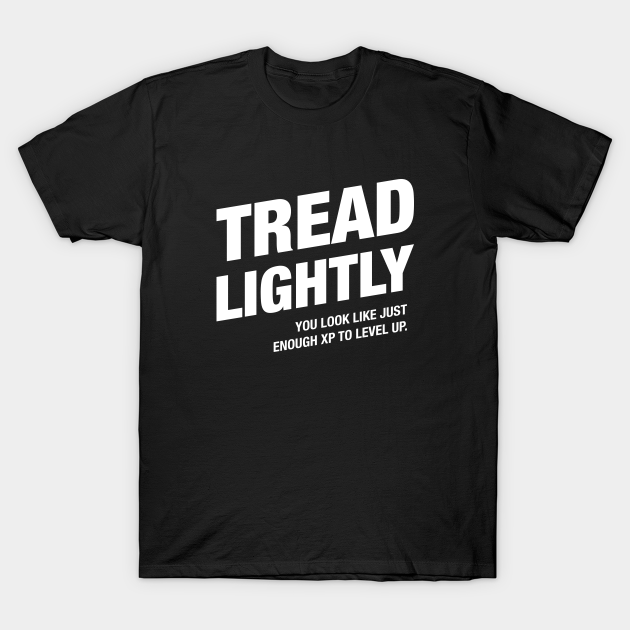 Tread Lightly You Look Like Just Enough XP to Level Up Gaming Dungeons And Dragons TShirt